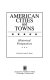 American cities and towns : historical perspectives /