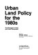 Urban land policy for the 1980s : the message for state and local government /