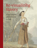 Revisualizing slavery : visual sources on slavery in the Indonesian Archipelago & Indian Ocean /