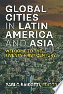 New global cities in Latin America and Asia : welcome to the twenty-first century /