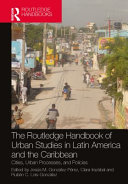 The Routledge handbook of urban studies in Latin America and the Caribbean : cities, urban processes, and policies /