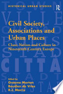 Civil society, associations and urban places : class, nation and culture in nineteenth-century Europe /