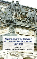 Nationalism and the reshaping of urban communities in Europe, 1848-1914 /