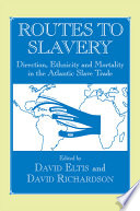 Routes to slavery : direction, ethnicity, and mortality in the transatlantic slave trade /