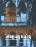 The disappearing "Asian" city : protecting Asia's urban heritage in a globalizing world /