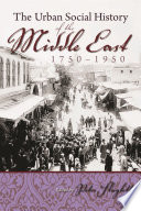 The urban social history of the Middle East : 1750-1950 /