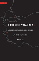 A Turkish triangle : Ankara, Istanbul, and Izmir at the gates of Europe /