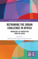 Reframing the urban challenge in Africa : knowledge co-production from the South /