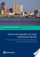 Democratic Republic of Congo urbanization review : productive and inclusive cities for an emerging Democratic Republic of Congo /