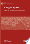 Emergent spaces : change and innovation in small urban spaces /