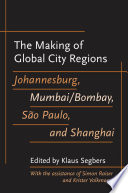 The making of global city regions : Johannesburg, Mumbai/Bombay, São Paulo, and Shanghai /