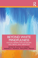 Beyond white mindfulness : critical perspectives on racism, well-being, and liberation /