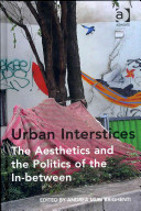 Urban interstices : the aesthetics and the politics of the in-between /