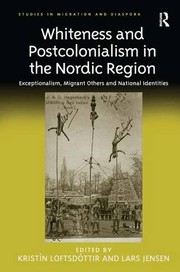 Whiteness and postcolonialism in the Nordic Region : exceptionalism, migrant others and national identities /