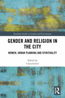 Gender and religion in the city : women, urban planning and spirituality /