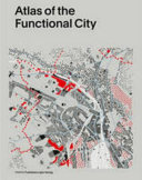 Atlas of the functional city : CIAM 4 and comparative urban analysis /