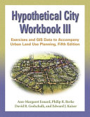 Hypothetical city workbook III : exercises and GIS data to accompany Urban land use planning, fifth edition /