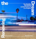 Renewing the dream : the mobility revolution and the future of Los Angeles /