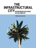 The infrastructural city : networked ecologies in Los Angeles /