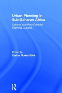 Urban planning in sub-Saharan Africa : colonial and post-colonial planning cultures /