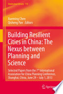 Building resilient cities in China : the nexus between planning and science : selected papers from the 7th International Association for China Planning Conference, Shanghai, China, June 29-July 1, 2013 /
