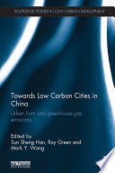 Towards low carbon cities in China : urban form and greenhouse gas emissions /