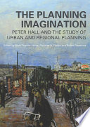 The planning imagination : Peter Hall and the study of urban and regional planning /