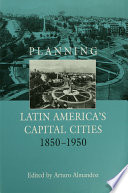 Planning Latin America's capital cities, 1850-1950 /