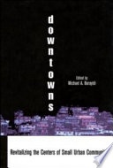 Downtowns : revitalizing the centers of small urban communities /