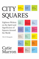 City squares : eighteen writers on the spirit and significance of squares around the world /