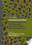 Placemaking Sandbox : Emergent Approaches, Techniques and Practices to Create More Thriving Places /