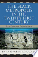 The Black metropolis in the twenty-first century : race, power, and politics of place /