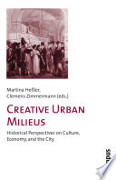 Creative urban milieus : historical perspectives on culture, economy, and the city /