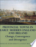 Provincial towns in early modern England and Ireland : change, convergence, and divergence /