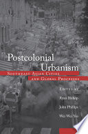 Postcolonial urbanism : Southeast Asian cities and global processes /