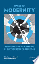 Races to modernity : metropolitan aspirations in Eastern Europe, 1890-1940 /