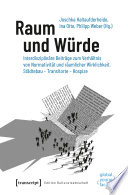 Raum und Würde : Interdisziplinäre Beiträge zum Verhältnis von Normativität und räumlicher Wirklichkeit. Städtebau - Transitorte - Hospize /