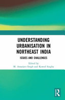 Understanding urbanisation in northeast India : issues and challenges /