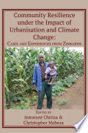 Community resilience under the impact of urbanisation and climate change : cases and experiences from Zimbabwe /