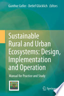 Sustainable rural and urban ecosystems design, implementation and operation : manual for practice and study /