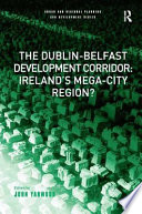 The Dublin-Belfast development corridor : Ireland's mega-city region? /