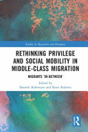 Rethinking privilege and social mobility in middle-class migration : migrants "in-between" /