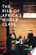 The Rise of Africa's Middle Class : Myths, Realities and Critical Engagements /