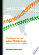 The trajectory of India's middle class : economy, ethics and etiquette /