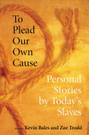To plead our own cause : personal stories by today's slaves /