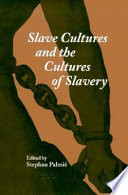 Slave cultures and the cultures of slavery /