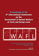 Proceedings of the 5th International Conference on the Assessment of Animal Welfare at the Farm and Group Level : WAFL 2011 : Campbell Centre for the Study of Animal Welfare, University of Guelph, Guelph, Canada, August 8-11, 2011 /