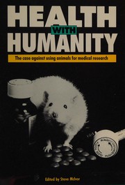 Health with humanity : the case against using animals for medical research /