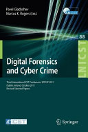 Digital forensics and cyber crime : third international ICST Conference, ICDF2C 2011, Dublin, Ireland, October 26-28, 2011, revised selected papers /