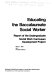 Educating the baccalaureate social worker : report of the Undergraduate Social Worker Curriculum Development Project /